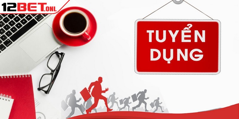 12BET là gì? Bí mật đằng sau sân chơi cược trực tuyến 17 Các vị trí tuyển dụng 12BET hot hit hiện nay